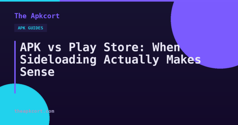 APK vs Play Store: When Sideloading Actually Makes Sense