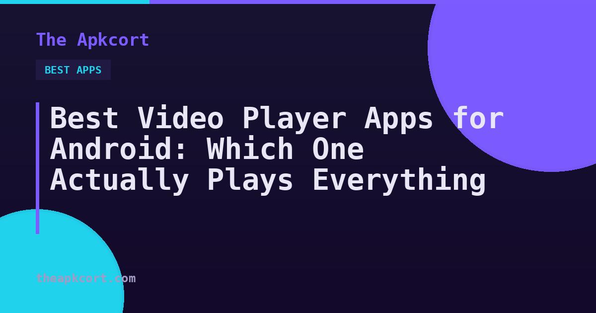 Best Video Player Apps for Android: Which One Actually Plays Everything — The Apkcort