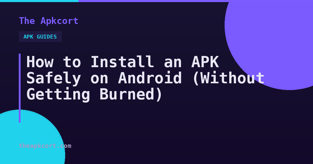 How to Install an APK Safely on Android (Without Getting Burned) — The Apkcort