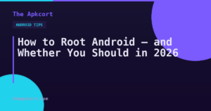 How to Root Android — and Whether You Should in 2026 — The Apkcort