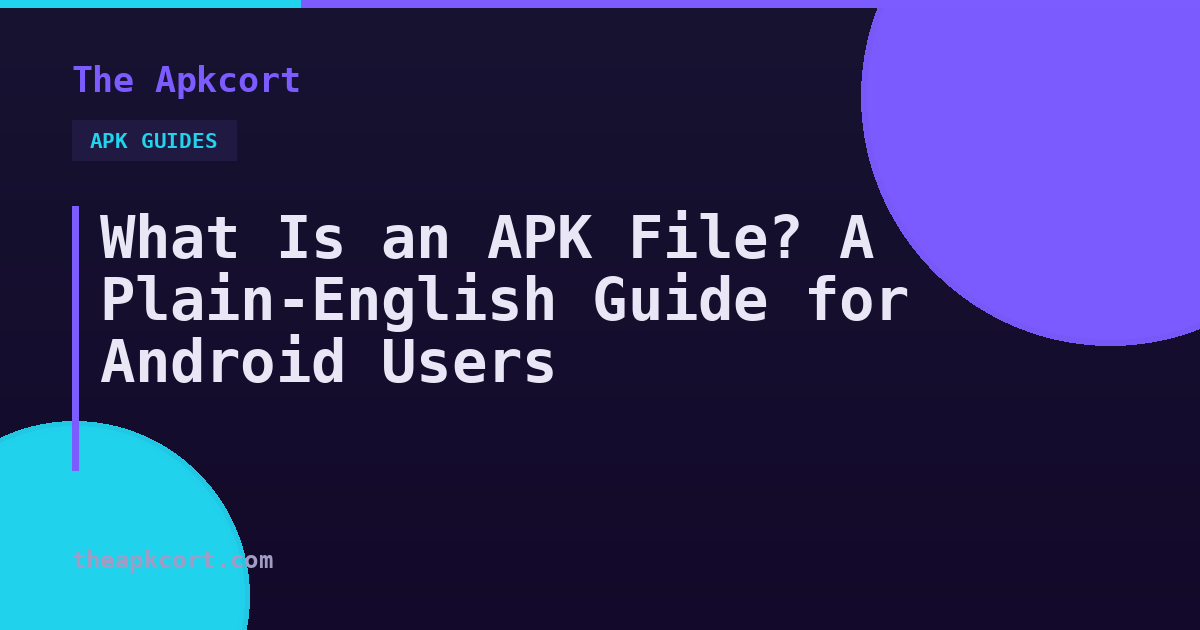 What Is an APK File? A Plain-English Guide for Android Users — The Apkcort