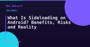 What Is Sideloading on Android? Benefits, Risks and Reality — The Apkcort